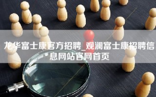 龙华富士康官方招聘_观澜富士康招聘信息网站官网首页