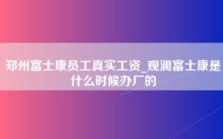 郑州富士康员工真实工资_观澜富士康是什么时候办厂的