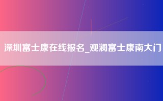 深圳富士康在线报名_观澜富士康南大门