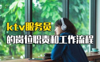 龙华富士康报名网址ktv服务员的岗位职责和工作流程