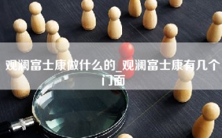 观澜富士康做什么的_观澜富士康有几个门面