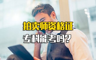 龙华富士康在线报名拍卖师资格证专科能考吗