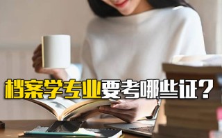 深圳富士康在线报名档案学专业要考哪些证