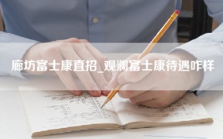 廊坊富士康直招_观澜富士康待遇咋样