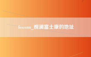 foxconn_观澜富士康的地址