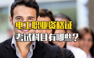 龙华富士康官网电工职业资格证考试科目有哪些