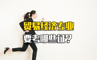 观澜富士康招聘中心官网贸易经济专业要考哪些证