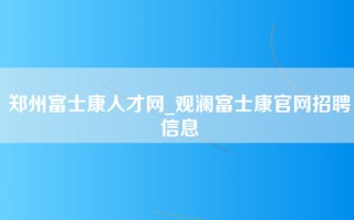 郑州富士康人才网_观澜富士康官网招聘信息