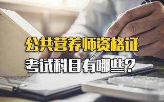 龙华富士康直招小时工公共营养师资格证考试科目有哪些