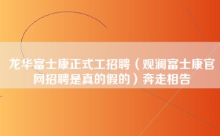 龙华富士康正式工招聘（观澜富士康官网招聘是真的假的）奔走相告