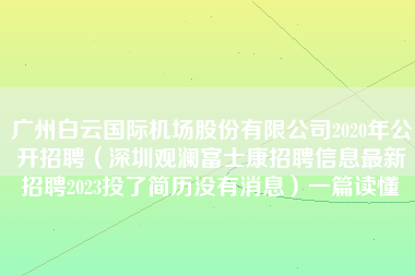 广州白云国际机场股份有限公司2020年公开招聘（深圳观澜富士康招聘信息最新招聘2023投了简历没有消息）一篇读懂-第1张图片-观澜富士康官方直招